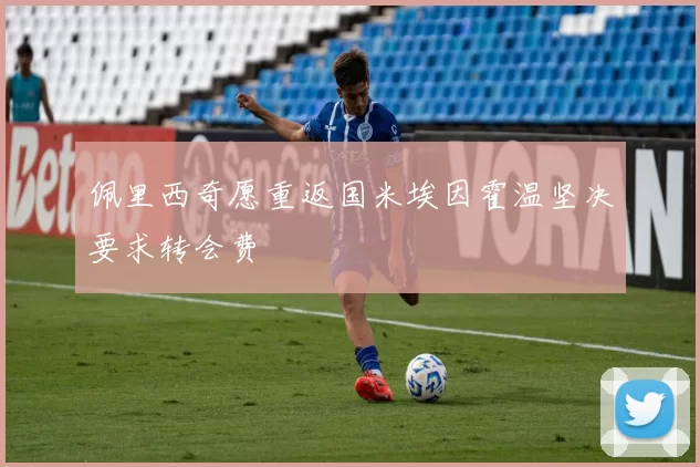 佩里西奇愿重返国米埃因霍温坚决要求转会费